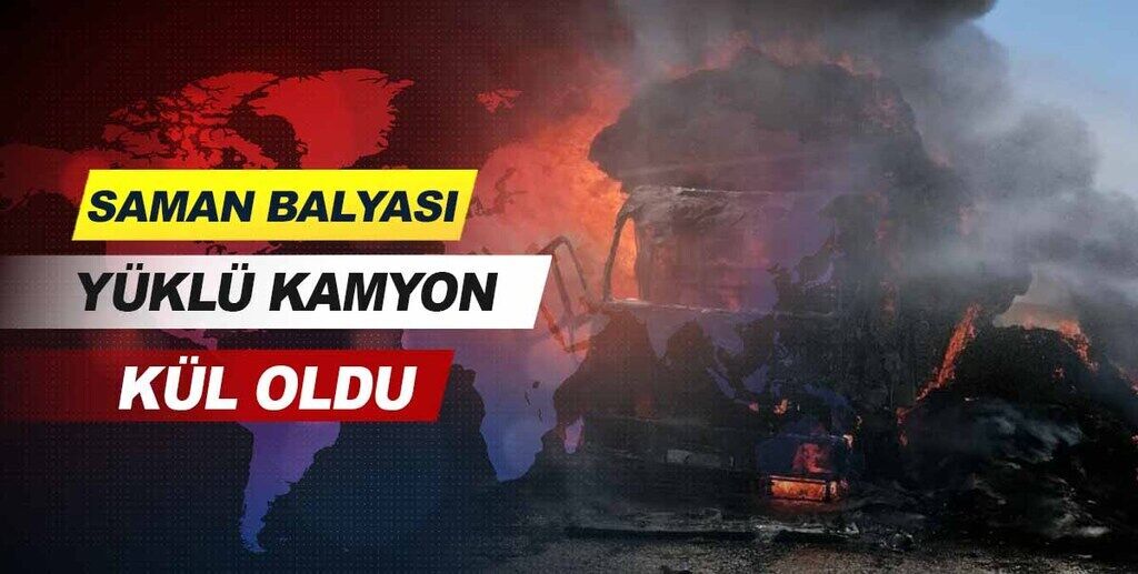  saman balyası yüklü kamyon kül oldu.