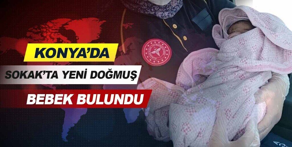 Konya'da sokakta yeni doğmuş bebek bulundu