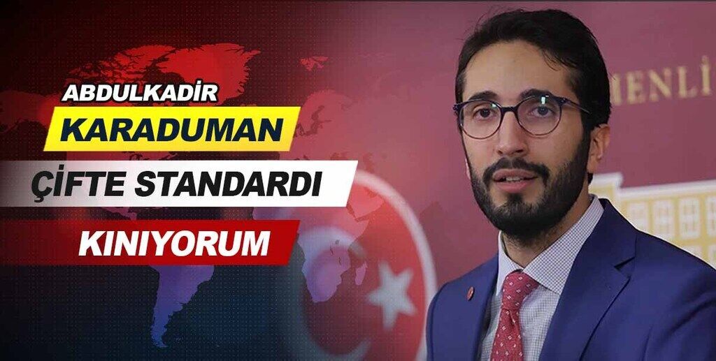 Abdulkadir Karaduman: Çifte standardı kınıyorum