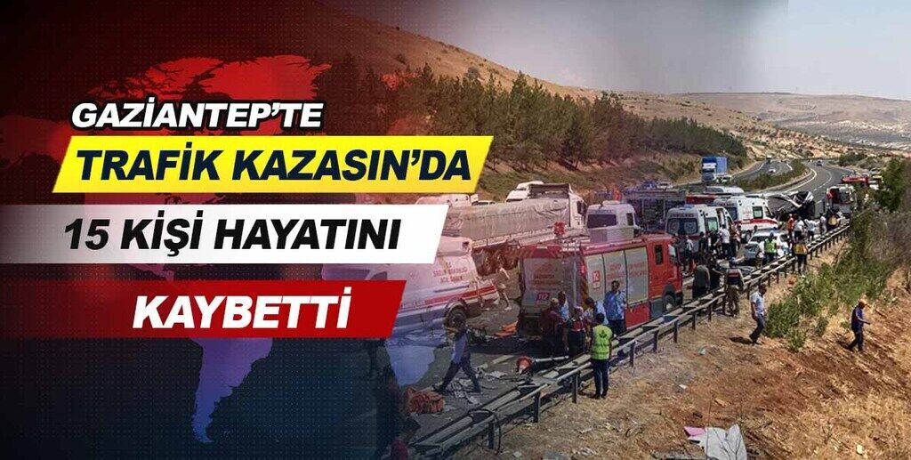 Gaziantep'teki trafik kazasında 15 kişi hayatını kaybetti