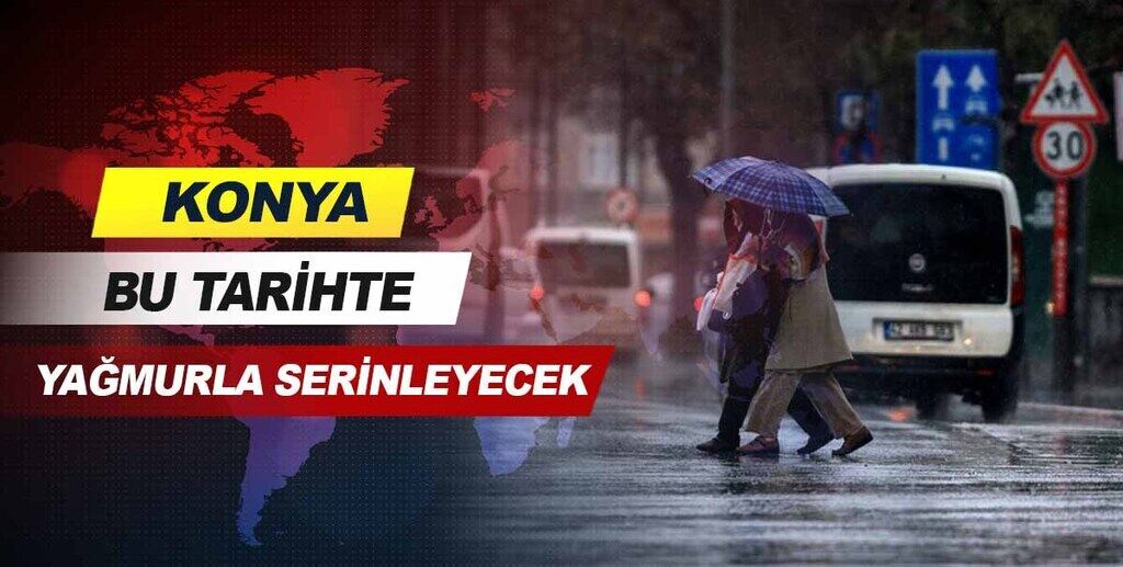 Konya bu tarihte yağmurla serinleyecek