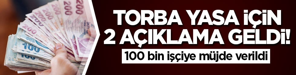 Torba Yasa için 2 açıklama geldi! 100 bin işçiye müjde verildi