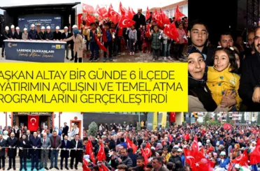 Başkan Altay Bir Günde 6 İlçede 8 Yatırımın Açılışını ve Temel Atma Programlarını Gerçekleştirdi